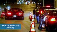 Why You Need a DUI Attorney