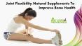 Joint Flexibility Natural Supplements to Improve Bone Health PowerPoint PPT Presentation