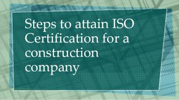 Steps to attain iso certification for a construction
