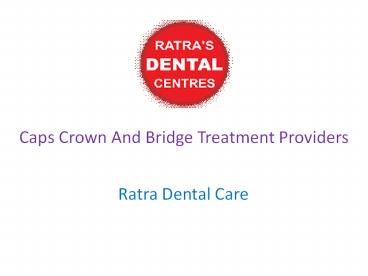 Caps Crown And Bridge Treatment Providers