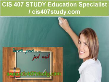 CIS 407 STUDY Education Specialist / cis407study.com
