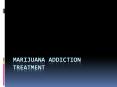 All About Marijuana Addiction Treatment PowerPoint PPT Presentation