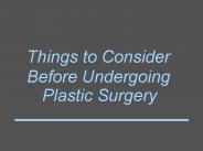 Things to Consider Before Undergoing Plastic Surgery