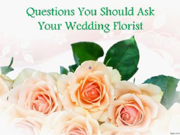Questions You Should Ask Your Wedding Florist
