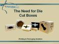 The Need for Die Cut Boxes PowerPoint PPT Presentation