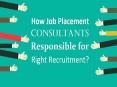 How Job Placement Consultants Responsible for Right Recruitment? PowerPoint PPT Presentation