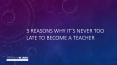 3 Reasons Why It's Never Too Late To Become a Teacher PowerPoint PPT Presentation