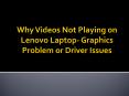 Why videos not playing on lenovo laptop graphics problem or driver issues PowerPoint PPT Presentation