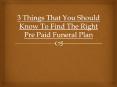 3 Things That You Should Know To Find The Right Pre Paid Funeral Plan PowerPoint PPT Presentation