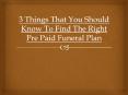 3 Things That You Should Know To Find The Right Pre Paid Funeral Plan (1) PowerPoint PPT Presentation