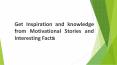 Get Inspiration and Knowledge from Motivational Stories and Interesting Facts (1) PowerPoint PPT Presentation