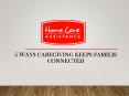 5 Ways Caregiving Keeps Familis Connected PowerPoint PPT Presentation