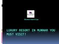 Luxury Resort in Munnar You Must Visit! PowerPoint PPT Presentation