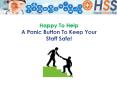 HSS Happy to Help Software is the perfect software-based panic button for office and businesses of all sizes. A simple and easy to install duress alarm PowerPoint PPT Presentation