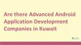 Are there advanced android application development companies in Kuwait?