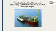 Floating production storage and offloading (fpso) industry, 2017 market research report PowerPoint PPT Presentation