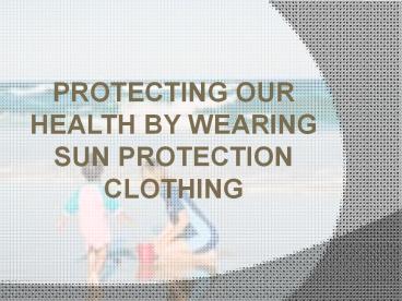PROTECTING OUR HEALTH BY WEARING SUN PROTECTION CLOTHING