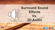 Surround Sound Effects Vs. 3D Audio