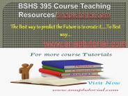 BSHS 395 Course Teaching Resources/snaptutorial.com