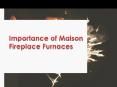 Importance of Maison Fireplace Furnaces PowerPoint PPT Presentation