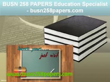 BUSN 258 PAPERS Education Specialist / busn258papers.com