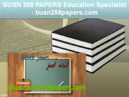 BUSN 258 PAPERS Education Specialist / busn258papers.com