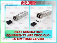 NEXT GENERATION EQUIPMENT’S ARE CISCO GLC-SX-MM TRANSCEIVERS
