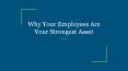 Why Your Employees Are Your Strongest Asset PowerPoint PPT Presentation