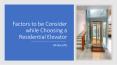 Factors to be Consider While Choosing a Residential Elevator PowerPoint PPT Presentation