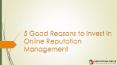 5 Good reasons to invest in Online Reputation Management PowerPoint PPT Presentation