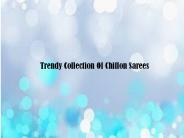 Trendy Collection Of Chiffon Sarees
