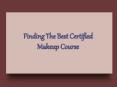 Finding The Best Certified Makeup Course PowerPoint PPT Presentation