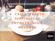 6 TASTY BURGER TOPPINGS TO IMPROVE YOUR NEXT BBQ