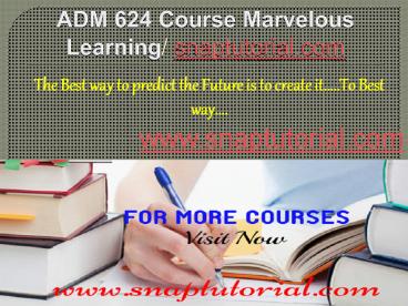 ADM 624 Course Marvelous Learning / snaptutorial.com