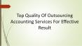 Top Quality Of Outsourcing Accounting Services For Effective Result PowerPoint PPT Presentation