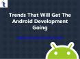 Trends That Will Get The Android Development Going. PowerPoint PPT Presentation