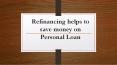 Refinancing helps to save money on Personal Loan PowerPoint PPT Presentation