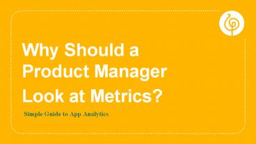 Why should a product manager look at metrics? Which metrics to track?
