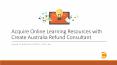 Acquire Online Learning Resources with Create Australia Refund Consultant PowerPoint PPT Presentation