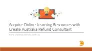 Acquire Online Learning Resources with Create Australia Refund Consultant