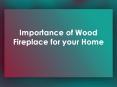 Importance of Wood Fireplace for your Home PowerPoint PPT Presentation