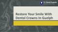 Restore Your Smile With Dental Crowns In Guelph PowerPoint PPT Presentation
