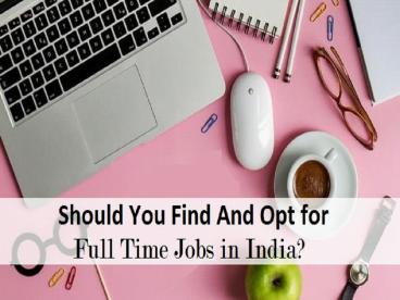 Should You Find And Opt for Full Time Jobs in India?