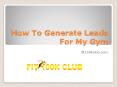 How To Generate Leads For My Gym - fit100kclub.com PowerPoint PPT Presentation