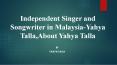 Independent Singer and Songwriter in Malaysia-Yahya Talla,About Yahya Talla PowerPoint PPT Presentation