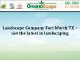 Landscape Company Fort Worth TX – Get the latest in landscaping PowerPoint PPT Presentation