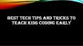 Best Tech Tips and Tricks To Teach Kids Coding Early  PowerPoint PPT Presentation