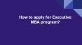 How to apply for Executive MBA program? PowerPoint PPT Presentation