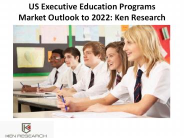 US Executive Education Programs Market Outlook to 2022: Ken Research