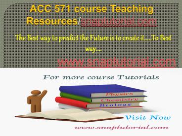 ACC 571 course Teaching Resources/snaptutorial.com